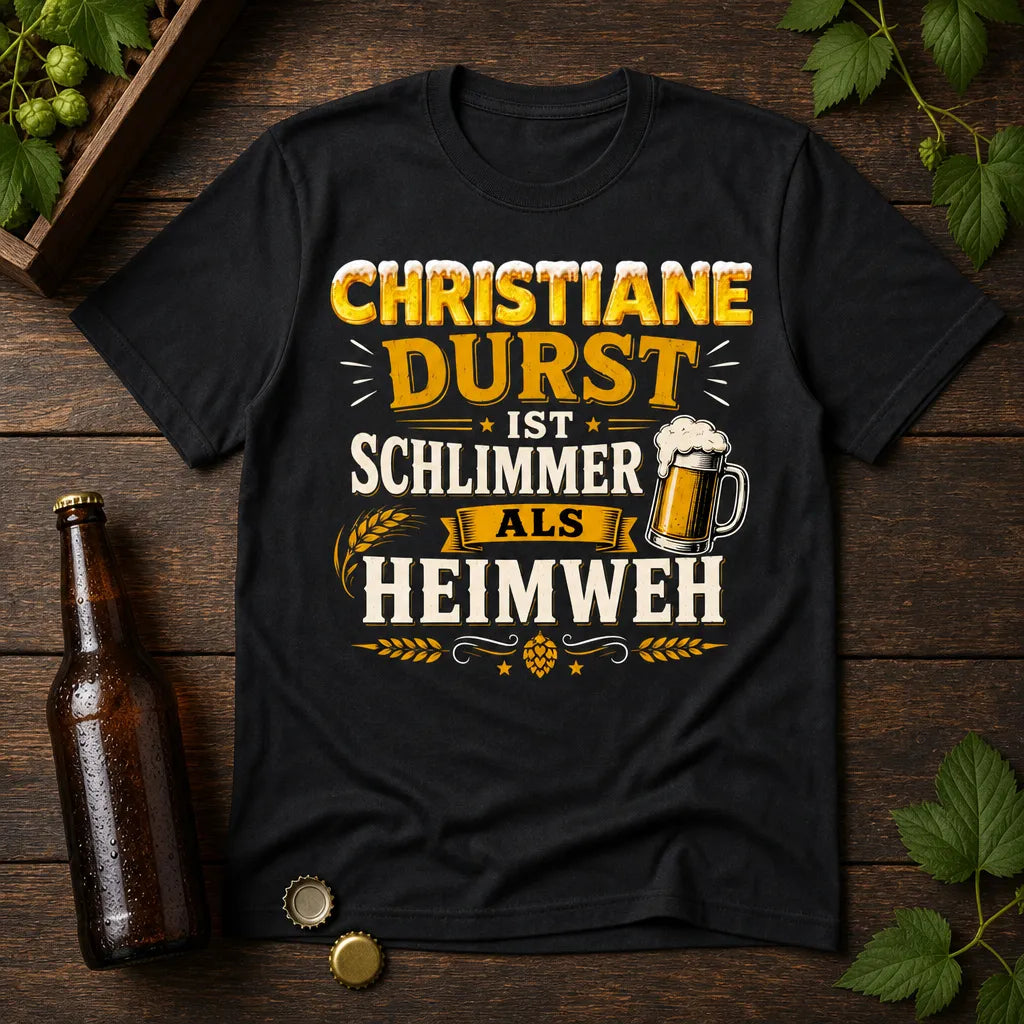 Personalisiertes Bier T-Shirt mit Namen - Durst schlimmer als Heimweh